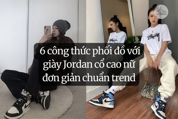 6 công thức phối đồ với giày Jordan cổ cao nữ đơn giản chuẩn trend