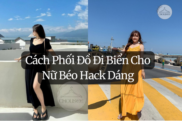 7 Cách Phối Đồ Đi Biển Cho Nữ Béo Hack Dáng, Lên Hình Cực Xinh 8 Cách Phối Đồ Đi Biển Cho Nữ Béo Hack Dáng